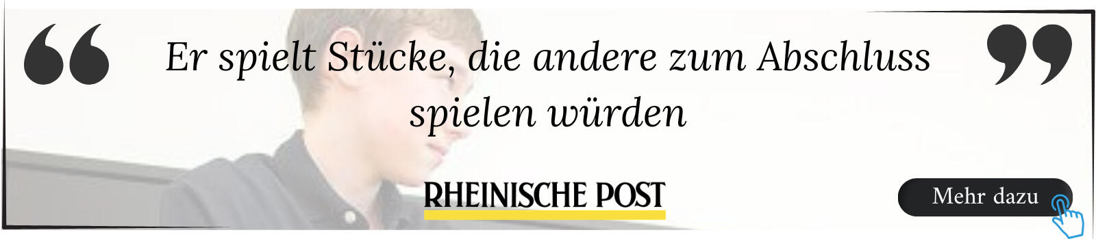 "Er spielt Stücke, die andere zum Abschluss spielen würden" - Rheinische Post